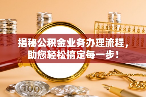 西屯揭秘公积金业务办理流程，助您轻松搞定每一步！