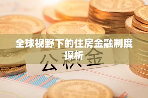 西屯全球视野下的住房金融制度探析