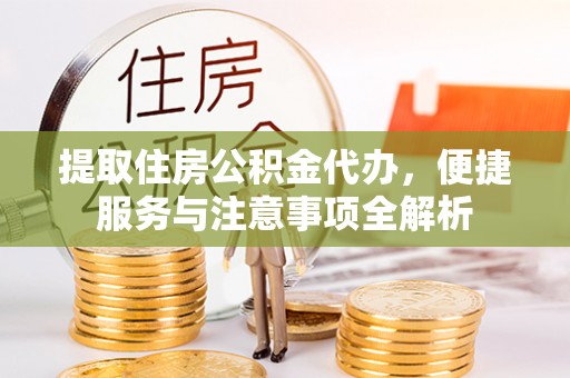 西屯提取住房公积金代办，便捷服务与注意事项全解析