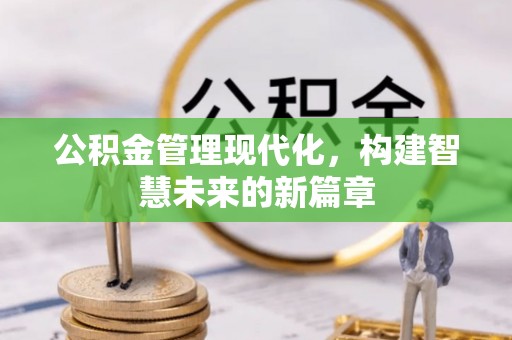 西屯公积金管理现代化，构建智慧未来的新篇章