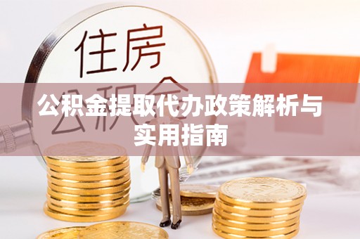 西屯公积金提取代办政策解析与实用指南