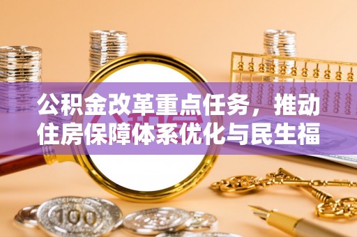 西屯公积金改革重点任务，推动住房保障体系优化与民生福祉提升