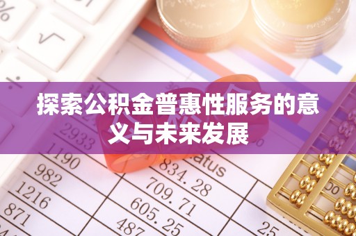 西屯探索公积金普惠性服务的意义与未来发展