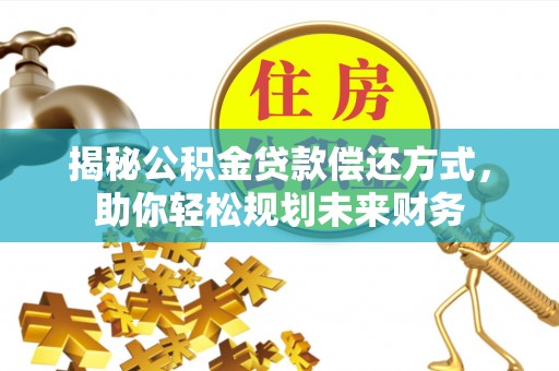 西屯揭秘公积金贷款偿还方式，助你轻松规划未来财务