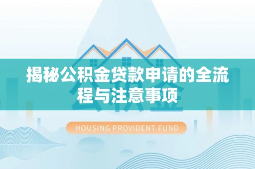 西屯揭秘公积金贷款申请的全流程与注意事项