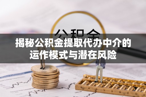 西屯揭秘公积金提取代办中介的运作模式与潜在风险