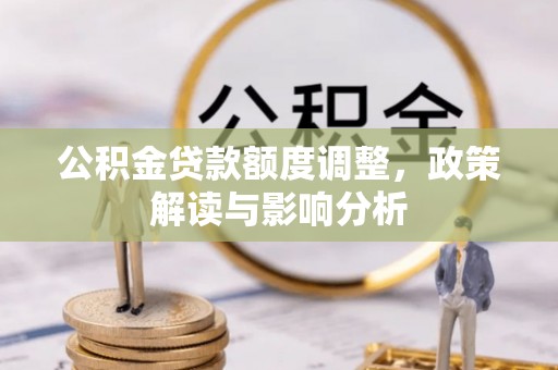西屯公积金贷款额度调整，政策解读与影响分析