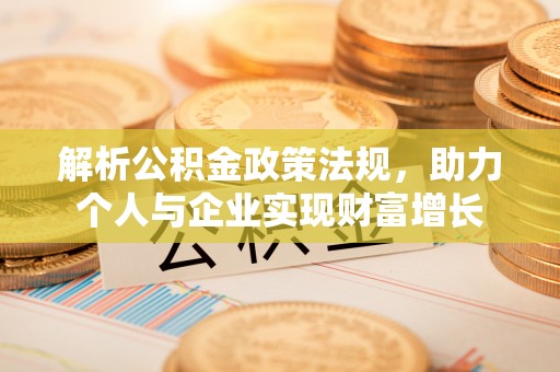 西屯解析公积金政策法规，助力个人与企业实现财富增长