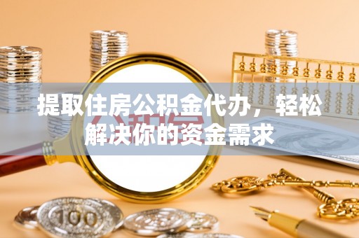 西屯提取住房公积金代办，轻松解决你的资金需求