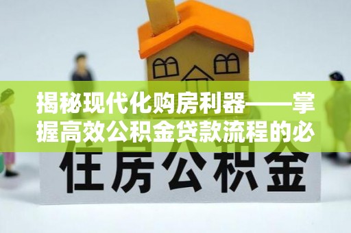 西屯揭秘现代化购房利器——掌握高效公积金贷款流程的必备指南
