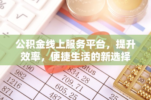 西屯公积金线上服务平台，提升效率，便捷生活的新选择