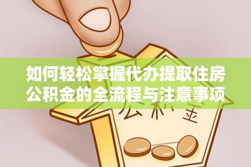 西屯如何轻松掌握代办提取住房公积金的全流程与注意事项