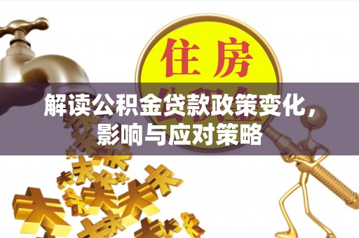 西屯解读公积金贷款政策变化，影响与应对策略